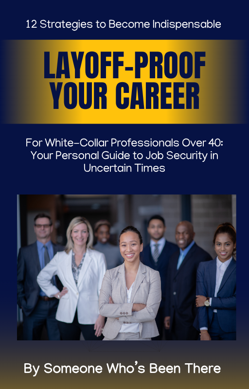 Layoff-Proof Your Career: For White-Collar Professionals Over 40: Your Personal Guide to Job Security in Uncertain Times